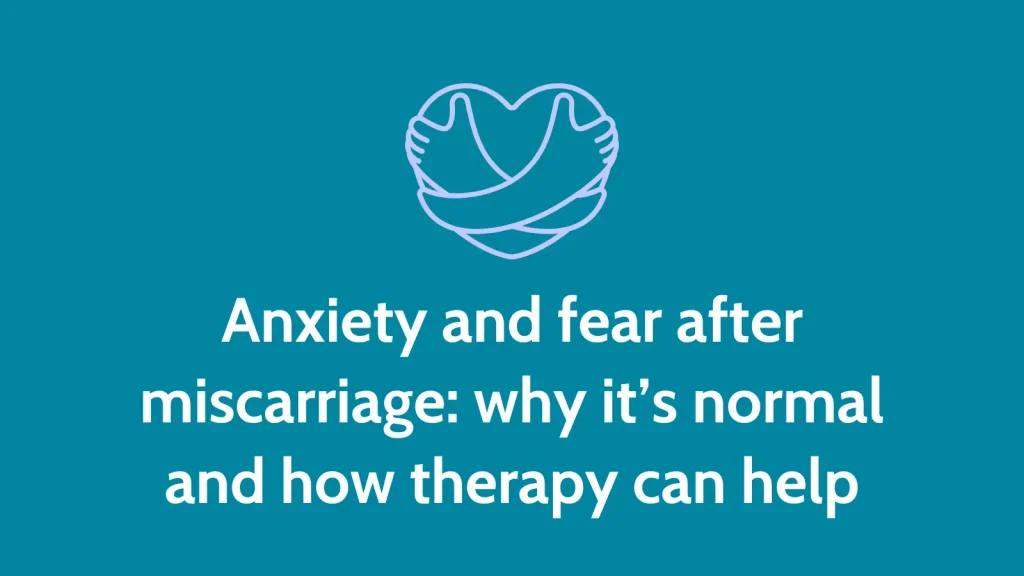 Anxiety and fear after miscarriage: why it’s normal and how therapy can help