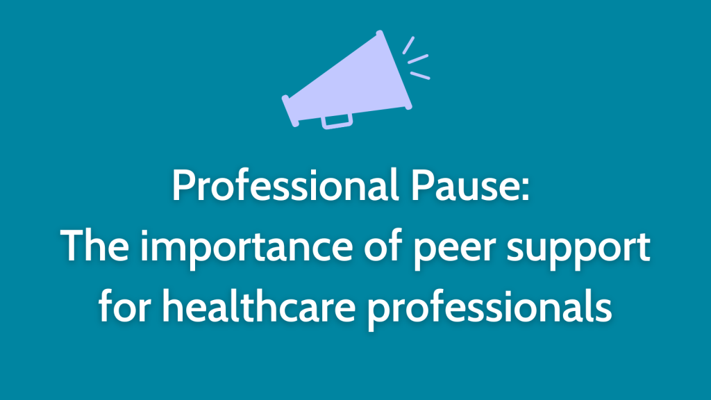 Professional Pause: The Importance of Peer Support for Healthcare Professionals