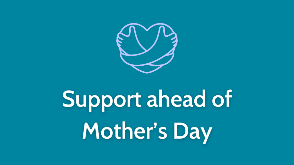 Support ahead of Mother’s Day: You are not alone