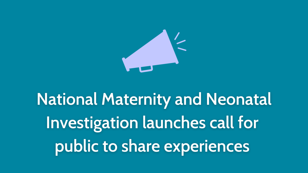 National Maternity and Neonatal Investigation launches call for  public to share experiences