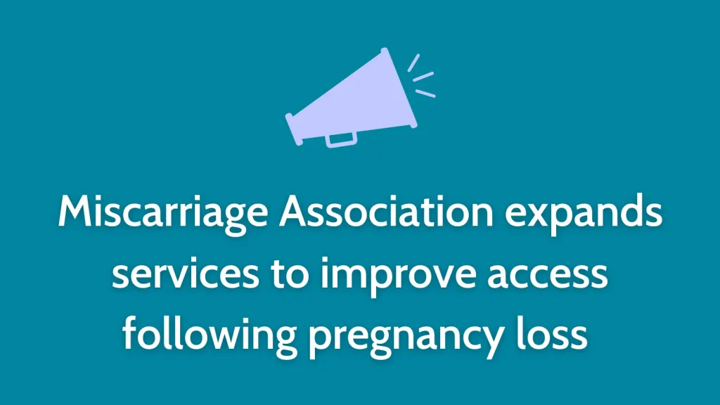 Miscarriage Association expands services to improve access following pregnancy loss