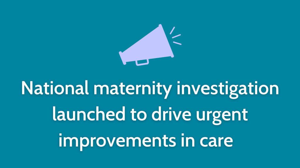 National maternity investigation launched to drive urgent improvements in care