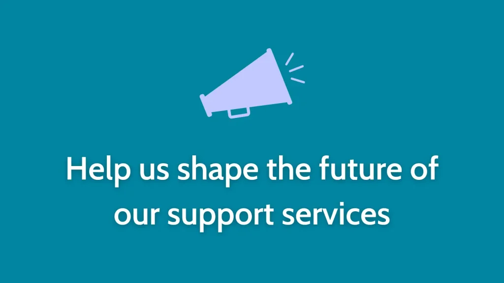 Help us shape the future of our support services