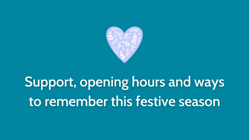 Support, opening hours and ways to remember this festive season