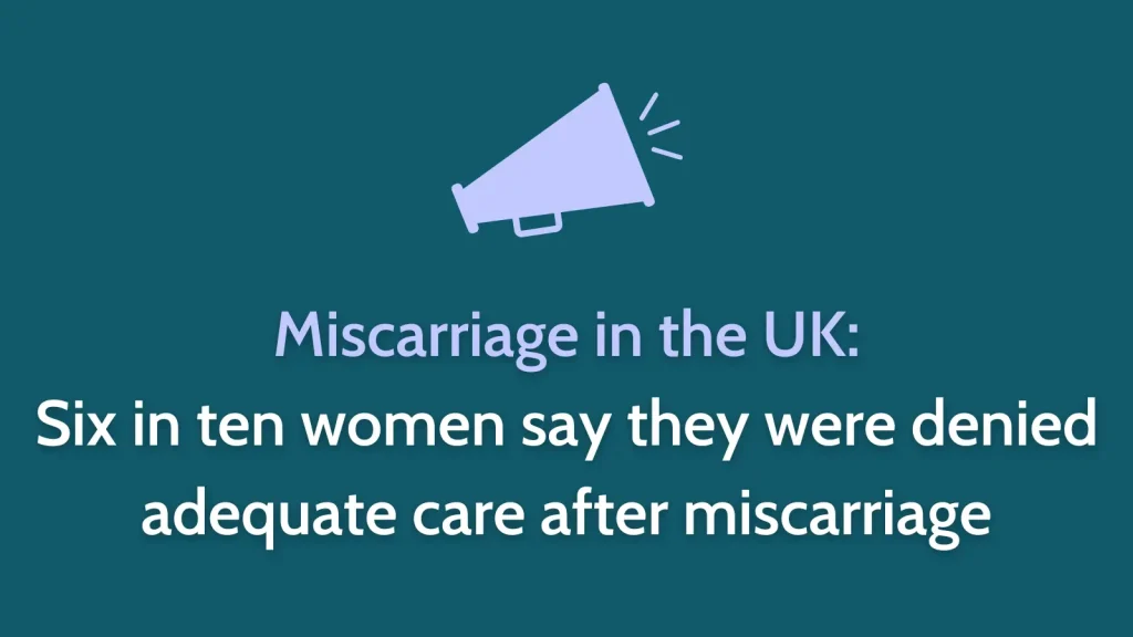 Six in ten women say they were denied adequate care after miscarriage, new Miscarriage Association research reveals