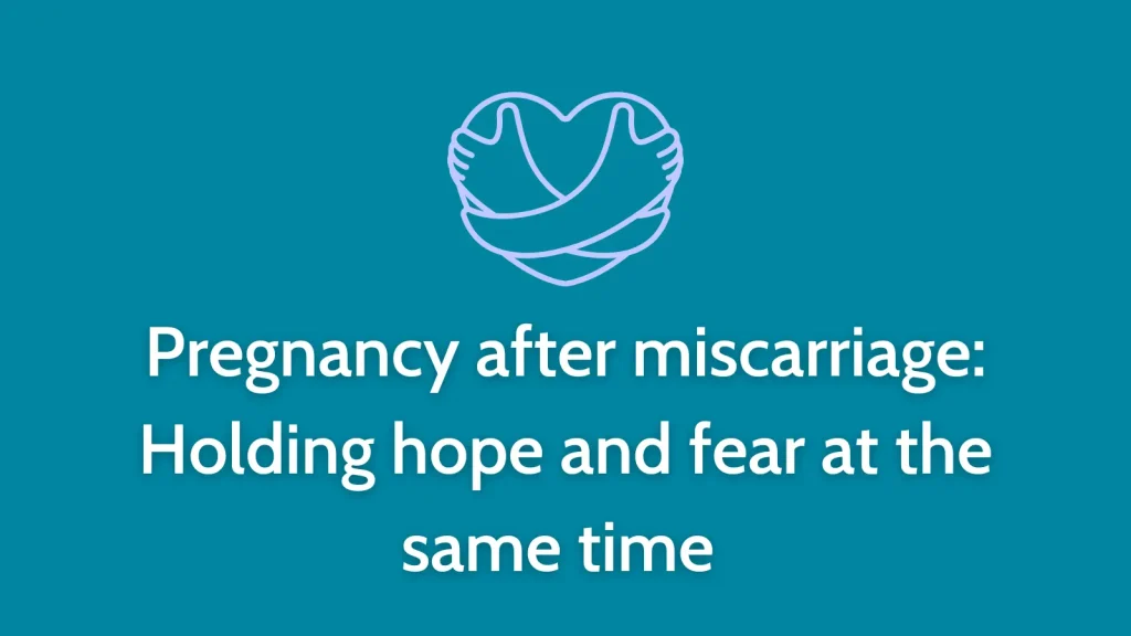 Pregnancy after miscarriage: Holding hope and fear at the same time
